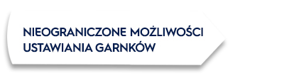 Obraz przedstawia biały kształt strzałki z tekstem \'NIEOGRANICZONE MOŻLIWOŚCI USTAWIANIA GARNKÓW\'.
