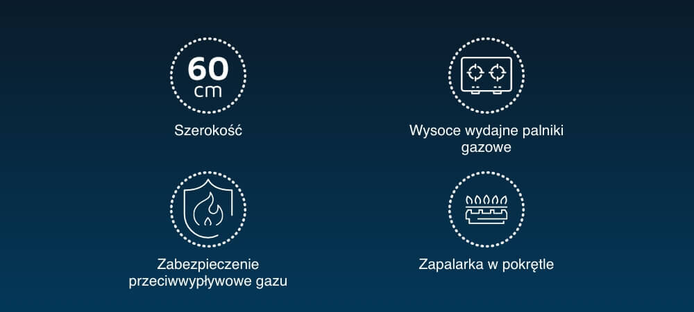 PŁYTA BEKO HILG64120S Na na granatowym tle przedstawiono cztery białe ikonki z opisami cech płyty gazowej: szerokość 60 cm, wysoce wydajne palniki gazowe, zabezpieczenie przeciwwypływowe gazu oraz zapalarkę w pokrętle. Ikony są umieszczone w dwóch rzędach, każda w przerywanej okrągłej ramce, co podkreśla najważniejsze funkcje urządzenia wydajne palniki mocny płomień szybkie gotowanie mniejsze zużycie gazu płyta 60 cm kompaktowa wygodne gotowanie dostęp do palników szybkie gotowanie oszczędność gazu zabezpieczenie gazu bezpieczeństwo