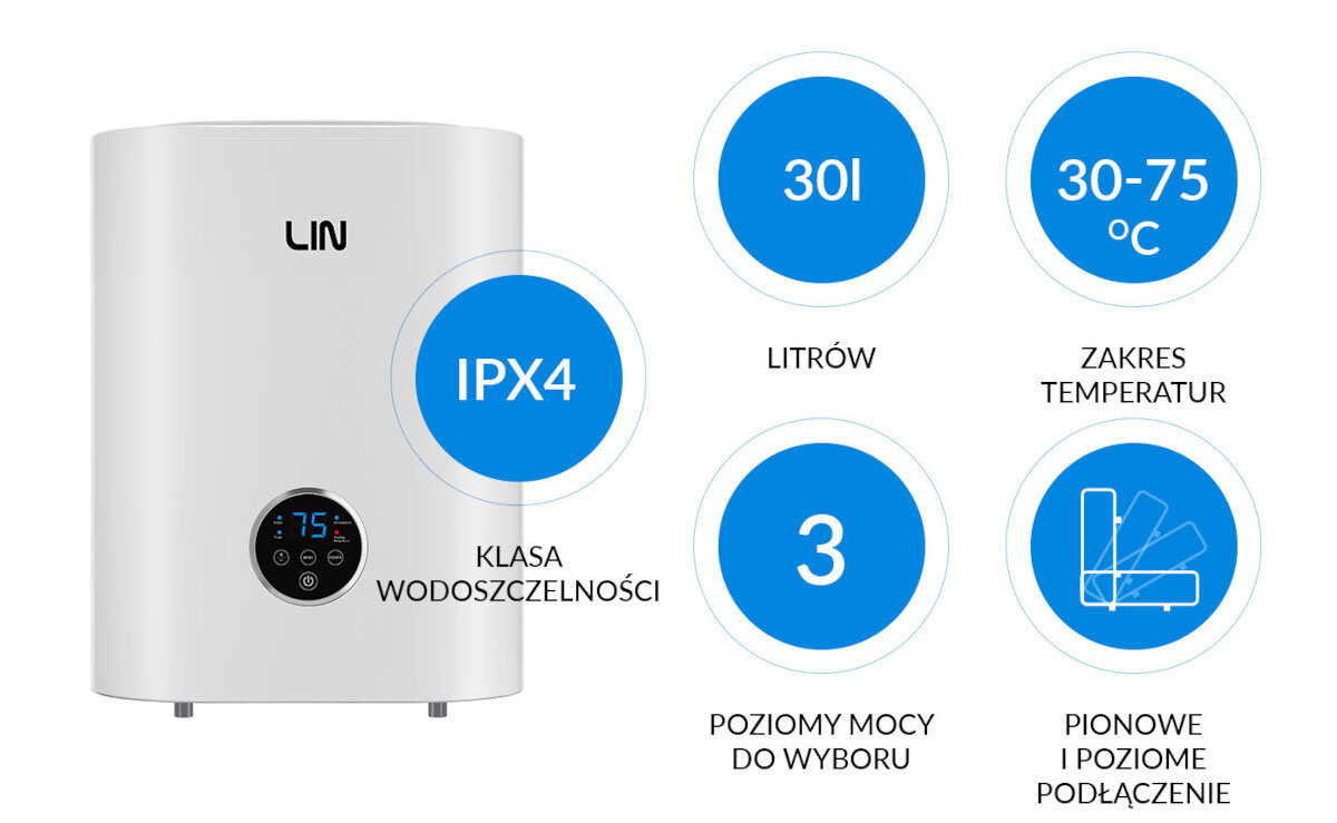 BOJLER ELEKTRYCZNY LIN LIFVD1SMWH Bojler LIN z najważniejszymi parametrami, m.in. pojemnością 30 l i klasą szczelności IPX4. Widoczne są także 3 poziomy mocy i możliwość montażu pionowego lub poziomego bojler 100 l ultracienki bojler 31,3 cm oszczędność miejsca podgrzewacz wody