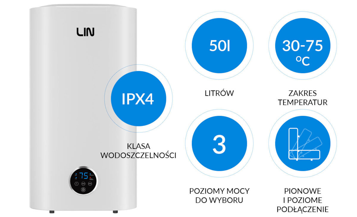 BOJLER ELEKTRYCZNY LIN LIFVD1SMWH Bojler LIN z najważniejszymi parametrami, m.in. pojemnością 50 l i klasą szczelności IPX4. Widoczne są także 3 poziomy mocy i możliwość montażu pionowego lub poziomego bojler 100 l ultracienki bojler 31,3 cm oszczędność miejsca podgrzewacz wody
