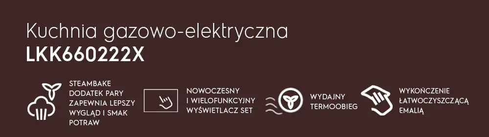 Obraz przedstawia tekst \'Kuchnia gazowo-elektryczna LKK660222X\' oraz ikony z opisami: \'STEAMBAKE DODATEK PARY ZAPEWNIA LEPSZY WYGLĄD I SMAK POTRAW\', \'NOWOCZESNY I WIELOFUNKCYJNY WYŚWIETLACZ SET\', \'WYDAJNY TERMOOBIEG\', \'WYKOŃCZENIE ŁATWOCZYSZCZĄCĄ EMALIĄ\'.
