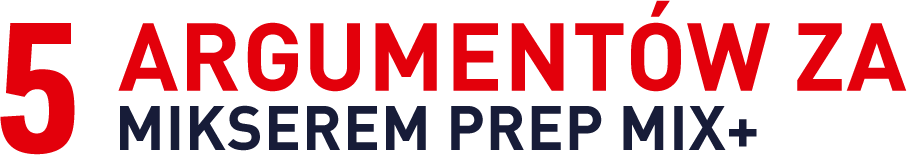 Tekst na obrazie: \'5 ARGUMENTÓW ZA MIKSEREM PREP MIX+\'.