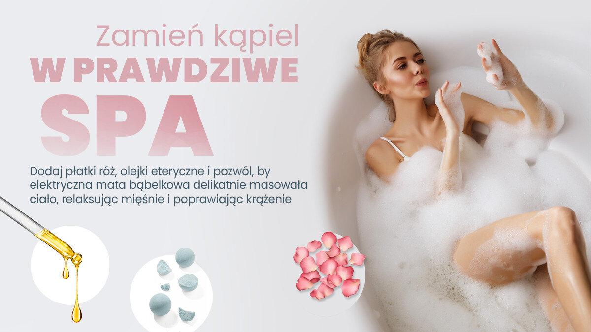 Obraz przedstawia kobietę w wannie z pianą, trzymającą w ręku produkt. Po lewej stronie widnieje tekst: \'Zamień kąpiel w prawdziwe SPA. Dodaj płatki róż, olejki eteryczne i pozwól, by elektryczna mata bąbelkowa delikatnie masowała ciało, relaksując mięśnie i poprawiając krążenie\'.