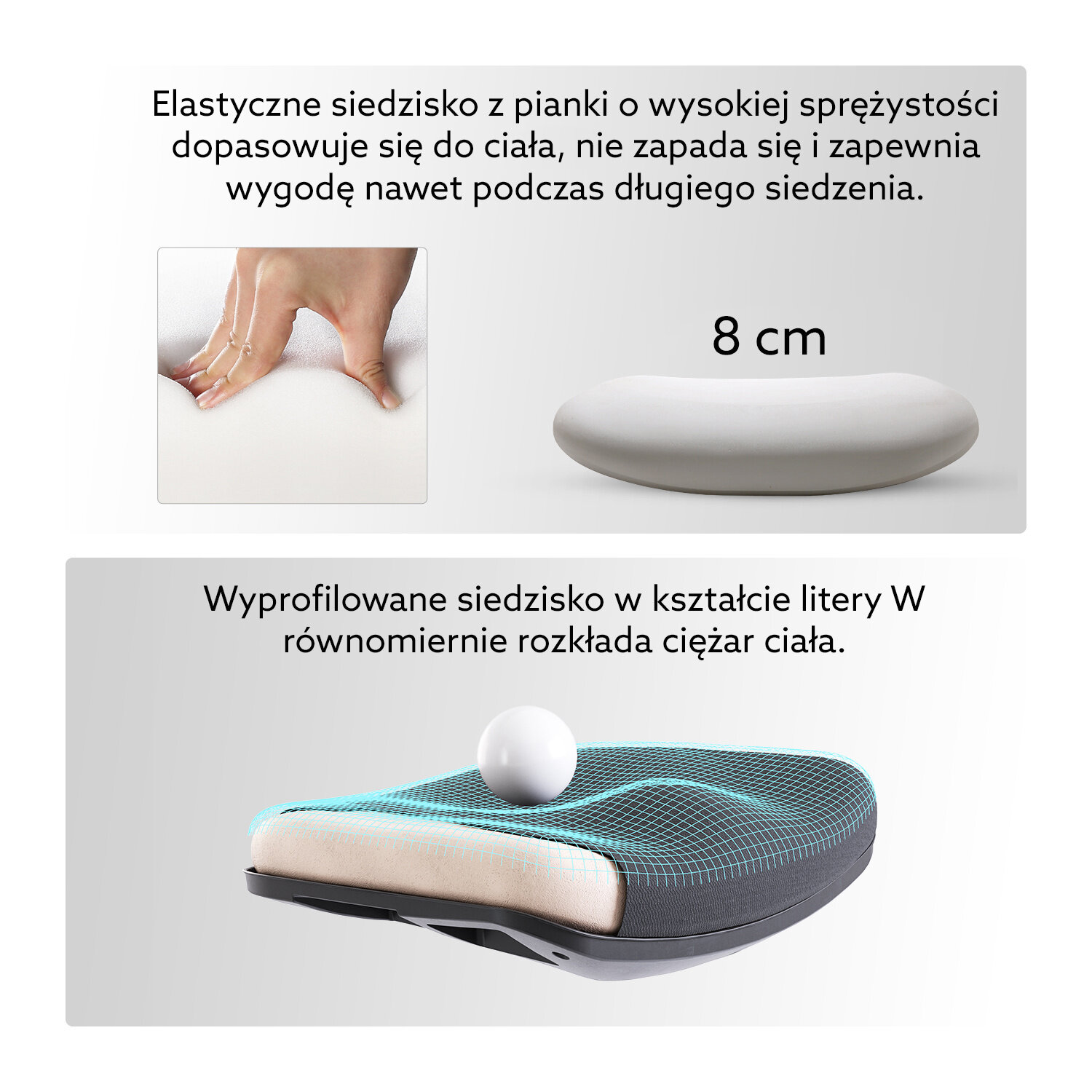 Obraz przedstawia elastyczne siedzisko z pianki o wysokiej sprężystości, które dopasowuje się do ciała i zapewnia wygodę podczas długiego siedzenia. Tekst na obrazie: \'Elastyczne siedzisko z pianki o wysokiej sprężystości dopasowuje się do ciała, nie zapada się i zapewnia wygodę nawet podczas długiego siedzenia. 8 cm. Wyprofilowane siedzisko w kształcie litery W równomiernie rozkłada ciężar ciała.\'