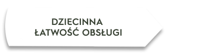 Biała strzałka z tekstem \'DZIECINNA ŁATWOŚĆ OBSŁUGI\'.