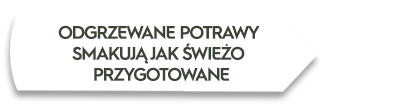 Obraz przedstawia biały kształt z tekstem: \'ODGRZEWANE POTRAWY SMAKUJĄ JAK ŚWIEŻO PRZYGOTOWANE\'.