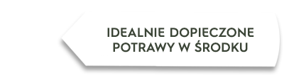 Biała strzałka z tekstem \'IDEALNIE DOPIECZONE POTRAWY W ŚRODKU\'.