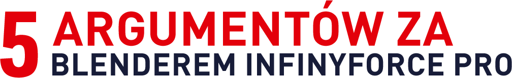 Tekst na obrazie: \'5 ARGUMENTÓW ZA BLENDEREM INFINYFORCE PRO\'.