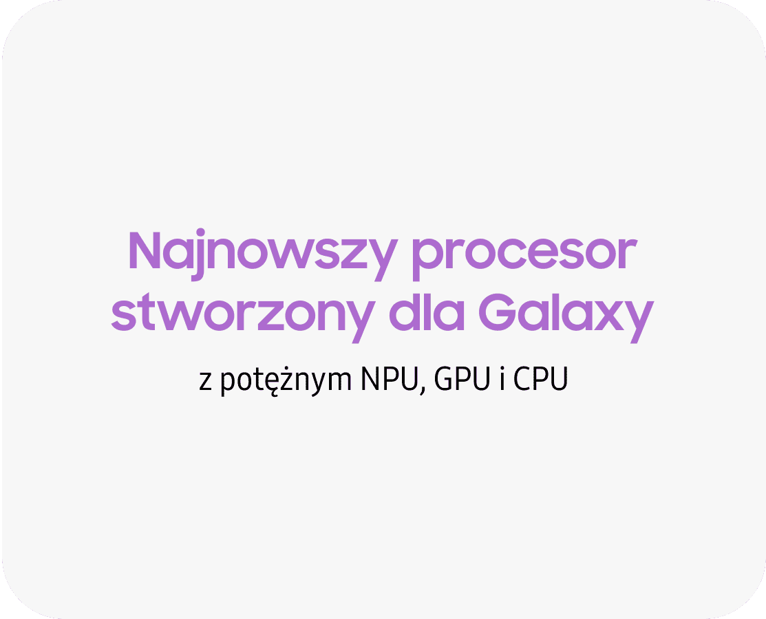 Najnowszy procesor dla Galaxy z wydajnymi modułami NPU, GPU i CPU. Grafika z tekstem: \'Najnowszy procesor stworzony dla Galaxy z potężnym NPU, GPU i CPU\'.