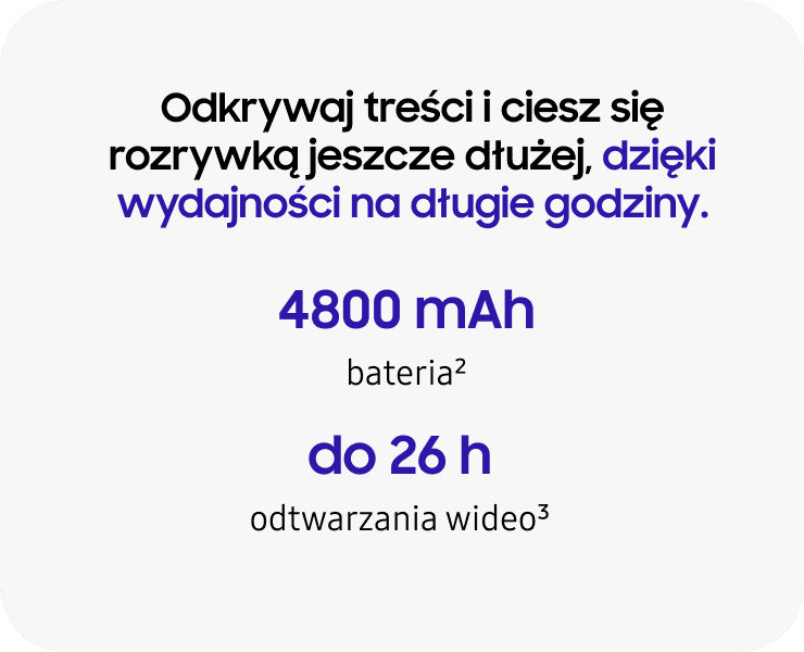 Grafika z tekstem: \'Odkrywaj treści i ciesz się rozrywką jeszcze dłużej, dzięki wydajności na długie godziny. 4800 mAh bateria² do 26 h odtwarzania wideo³.\'