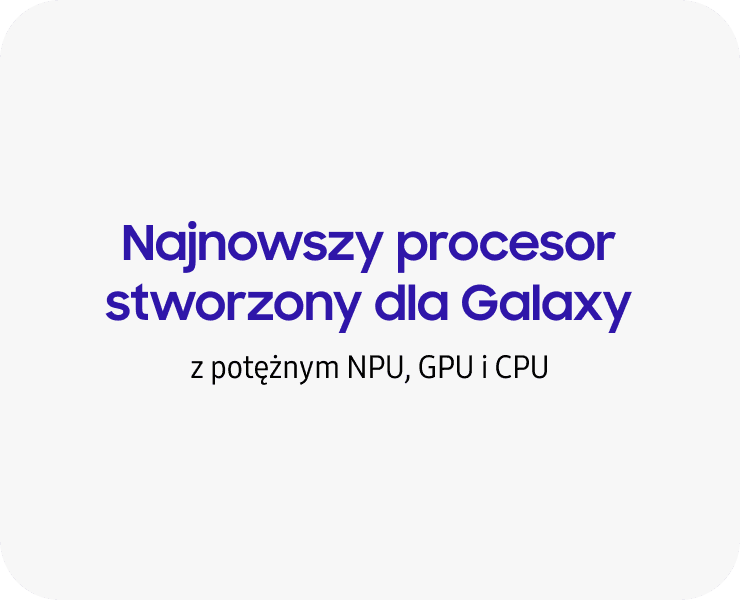 Najnowszy procesor stworzony dla Galaxy z potężnym NPU, GPU i CPU.