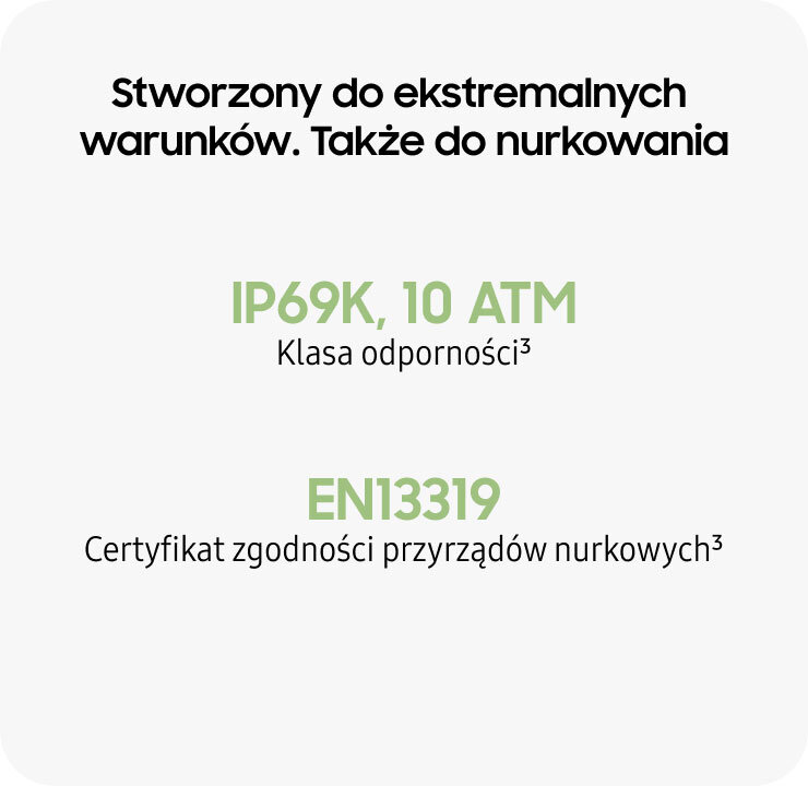 Wytrzymałość, na której możesz polegać Na obrazie znajduje się tekst: \'Stworzony do ekstremalnych warunków. Także do nurkowania. IP69K, 10 ATM Klasa odporności³ EN13319 Certyfikat zgodności przyrządów nurkowych³\'.