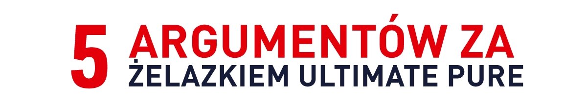 Tekst na obrazie brzmi: \'5 ARGUMENTÓW ZA ŻELAZKIEM ULTIMATE PURE\'.