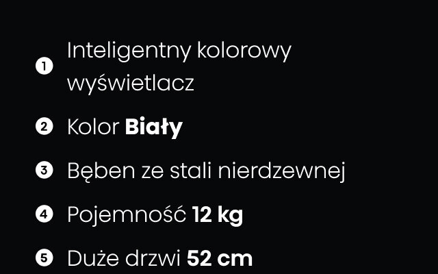 Na czarnym tle znajduje się lista cech produktu: 1. Inteligentny kolorowy wyświetlacz, 2. Kolor Biały, 3. Bęben ze stali nierdzewnej, 4. Pojemność 12 kg, 5. Duże drzwi 52 cm.