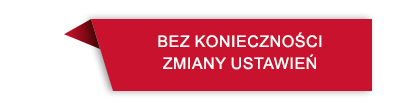 Czerwony prostokąt z białym tekstem: \'BEZ KONIECZNOŚCI ZMIANY USTAWIEŃ\'.