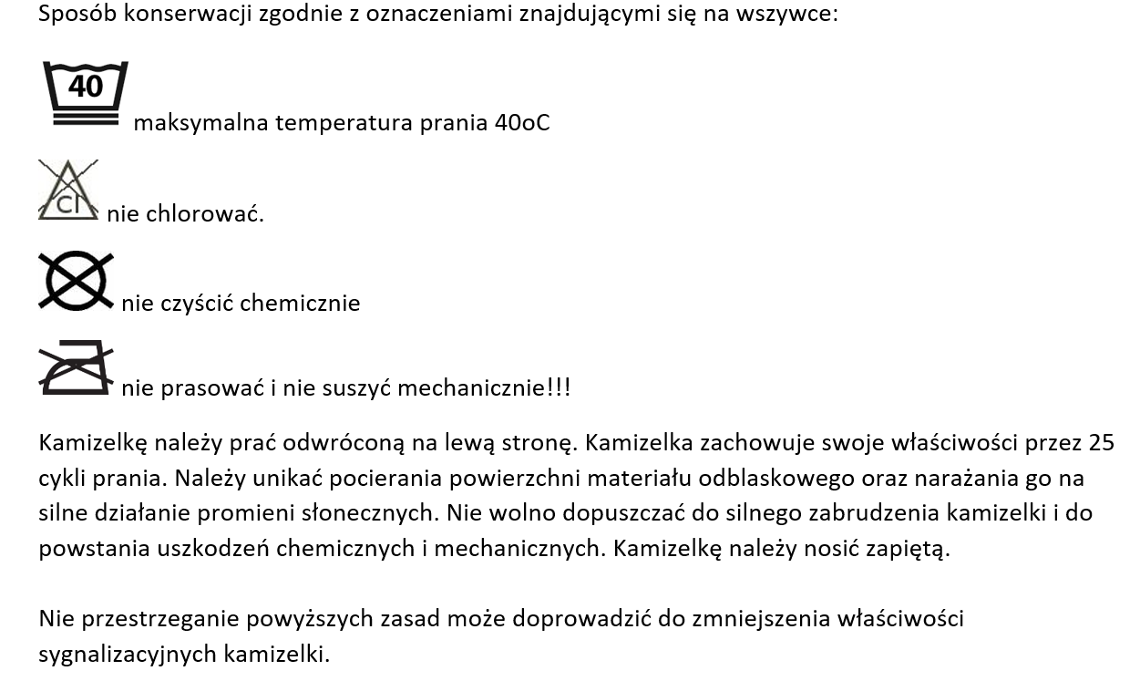Instrukcje konserwacji kamizelki: maksymalna temperatura prania 40°C, nie chlorować, nie czyścić chemicznie, nie prasować i nie suszyć mechanicznie. Kamizelkę należy prać odwróconą na lewą stronę i nosić zapiętą, unikać silnego zabrudzenia oraz działania promieni słonecznych.