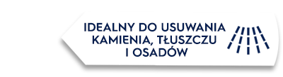 Grafika przedstawia biały prostokąt z tekstem: \'IDEALNY DO USUWANIA KAMIENIA, TŁUSZCZU I OSADÓW\'. Obok tekstu znajduje się symbol przypominający strumień wody.