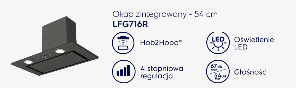 Obraz przedstawia czarny okap zintegrowany o szerokości 54 cm z oznaczeniem LFG716R. Widoczne są ikony: Hob2Hood, 4 stopniowa regulacja, oświetlenie LED oraz informacje o głośności 67 dB max i 54 dB min.