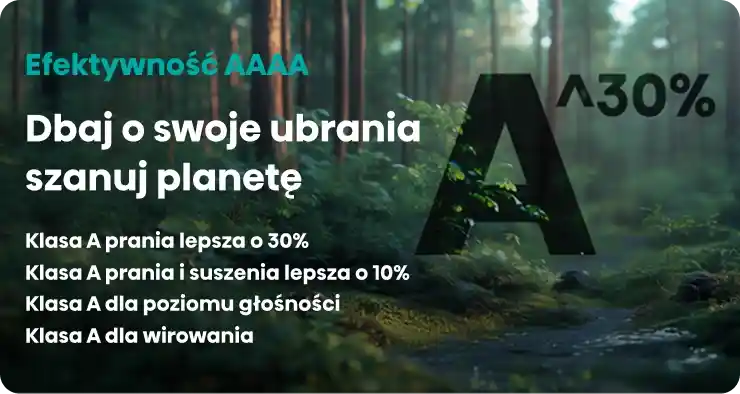 Obraz przedstawia las z tekstem: \'Efektywność AAAA. Dbaj o swoje ubrania, szanuj planetę. Klasa A prania lepsza o 30%, Klasa A prania i suszenia lepsza o 10%, Klasa A dla poziomu głośności, Klasa A dla wirowania\'.