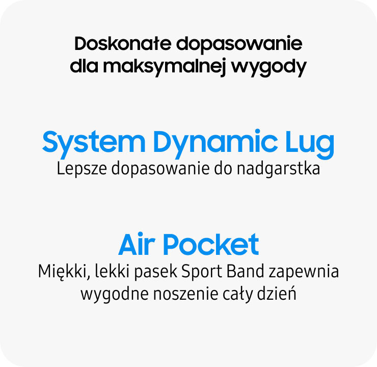 Na obrazie znajduje się tekst: \'Doskonałe dopasowanie dla maksymalnej wygody. System Dynamic Lug Lepsze dopasowanie do nadgarstka. Air Pocket Miękki, lekki pasek Sport Band zapewnia wygodne noszenie cały dzień\'.