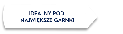 Biała strzałka z czarną obwódką zawiera tekst: \'IDEALNY POD NAJWIĘKSZE GARNKI\'.