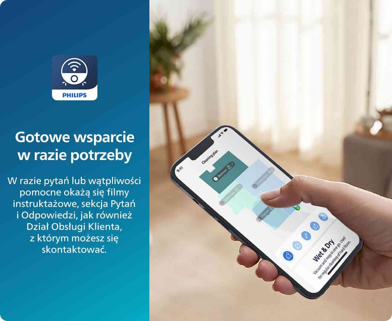 Po lewej stronie znajduje się niebieski panel z logo PHILIPS i tekstem: \'Gotowe wsparcie w razie potrzeby. W razie pytań lub wątpliwości pomocne okażą się filmy instruktażowe, sekcja Pytań i Odpowiedzi, jak również Dział Obsługi Klienta, z którym możesz się skontaktować.\' Po prawej stronie osoba trzyma smartfon z aplikacją pokazującą mapę pomieszczenia i opcje czyszczenia \'Wet & Dry\'.