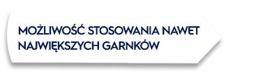 Biały kształt z tekstem: \'MOŻLIWOŚĆ STOSOWANIA NAWET NAJWIĘKSZYCH GARNKÓW\'.