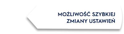 Biały prostokąt z tekstem: \'MOŻLIWOŚĆ SZYBKIEJ ZMIANY USTAWIEŃ\'.