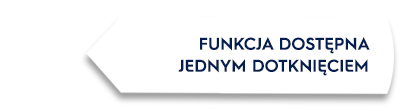 Biały kształt z tekstem: FUNKCJA DOSTĘPNA JEDNYM DOTKNIĘCIEM.