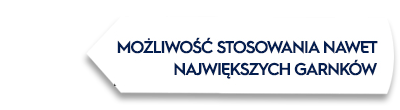 Grafika przedstawia tekst: \'MOŻLIWOŚĆ STOSOWANIA NAWET NAJWIĘKSZYCH GARNKÓW\' na białym tle z czarną ramką.