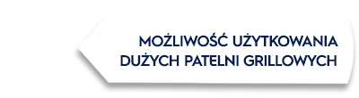 Grafika z tekstem: \'MOŻLIWOŚĆ UŻYTKOWANIA DUŻYCH PATELNI GRILLOWYCH\'.