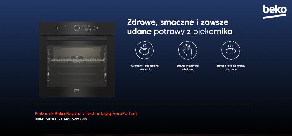 Obraz przedstawia piekarnik z wyświetlaczem cyfrowym i logo beko w prawym górnym rogu. Tekst na obrazie: \'Zdrowe, smaczne i zawsze udane potrawy z piekarnika\', \'Wygodne i oszczędne gotowanie\', \'Łatwa, intuicyjna obsługa\', \'Zawsze idealne efekty pieczenia\', \'Piekarnik Beko Beyond z technologią AeroPerfect BBIM17401BCS z serii bPRO500\'.