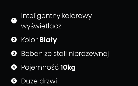 Lista cech produktu: 1. Inteligentny kolorowy wyświetlacz, 2. Kolor Biały, 3. Bęben ze stali nierdzewnej, 4. Pojemność 10kg, 5. Duże drzwi.