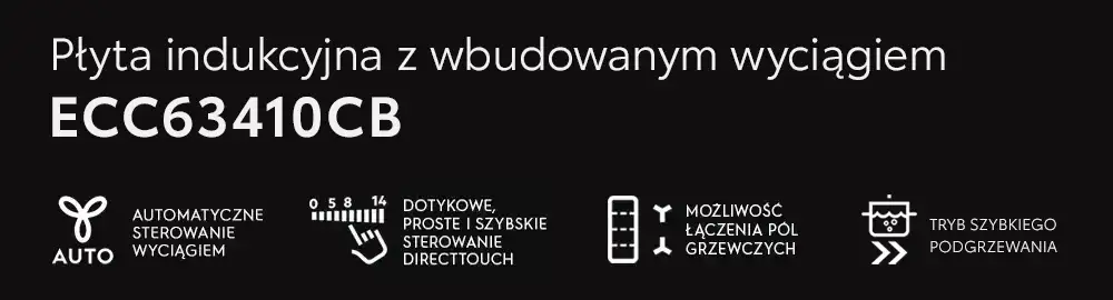 Obraz przedstawia tekst: \'Płyta indukcyjna z wbudowanym wyciągiem ECC63410CB\'. Widoczne są ikony z opisami: \'AUTO Automatyczne sterowanie wyciągiem\', \'Dotykowe, proste i szybkie sterowanie DirectTouch\', \'Możliwość łączenia pól grzewczych\', \'Tryb szybkiego podgrzewania\'.