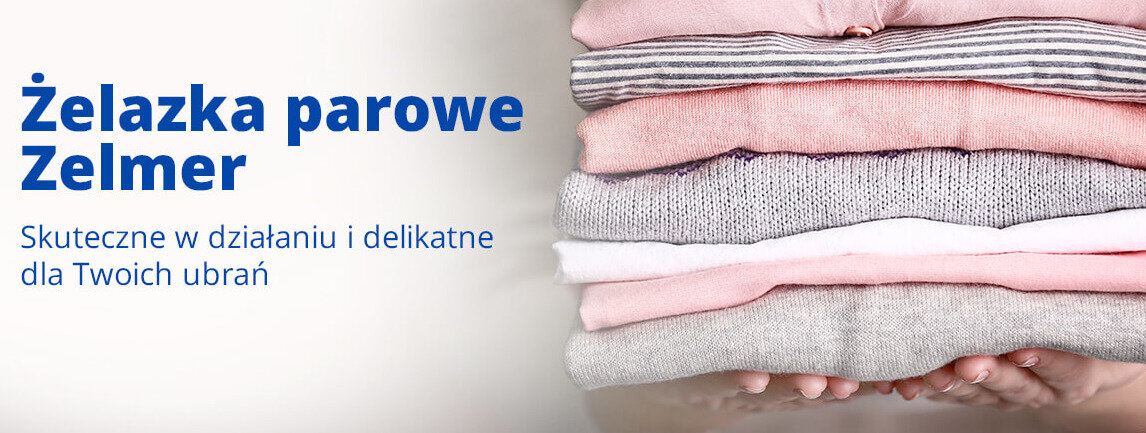 Na obrazie widoczny jest stos złożonych ubrań w pastelowych kolorach. Obok znajduje się tekst: \'Żelazka parowe Zelmer Skuteczne w działaniu i delikatne dla Twoich ubrań\'.