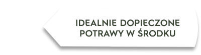 Biała strzałka z tekstem \'IDEALNIE DOPIECZONE POTRAWY W ŚRODKU\'.