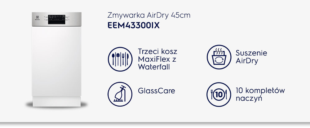 Obraz przedstawia zmywarkę ELECTROLUX EEM43300IX GlassCare 700 o szerokości 45 cm. Obok zmywarki znajdują się ikony z opisami: \'Trzeci kosz MaxiFlex z Waterfall\', \'Suszenie AirDry\', \'GlassCare\', \'10 kompletów naczyń\'.