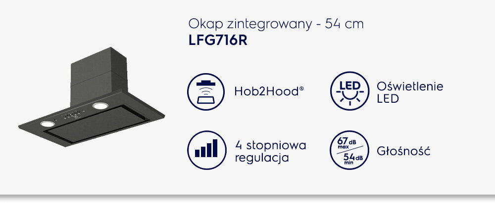 Grafika przedstawia czarny okap zintegrowany o szerokości 54 cm, model LFG716R. Widoczne są ikony z funkcjami: Hob2Hood, oświetlenie LED, 4-stopniowa regulacja oraz głośność 67 dB max, 54 dB min.