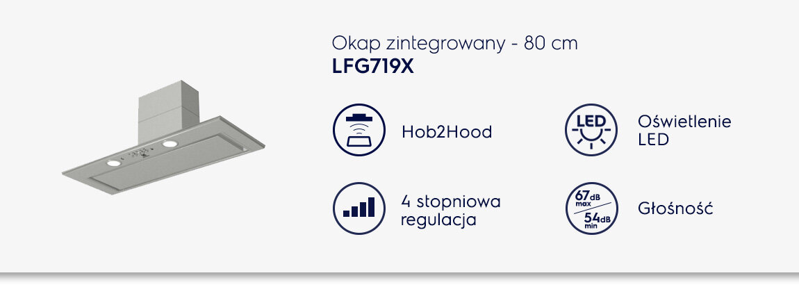 Obraz przedstawia okap zintegrowany LFG719X o szerokości 80 cm. Widoczne są ikony z funkcjami: Hob2Hood, 4 stopniowa regulacja, oświetlenie LED oraz głośność 67 dB max, 54 dB min.