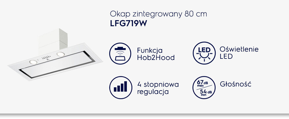 Obraz przedstawia okap zintegrowany o szerokości 80 cm, model LFG719W. Widoczne są funkcje: Hob2Hood, oświetlenie LED, 4-stopniowa regulacja oraz głośność 67 dB max, 54 dB min.