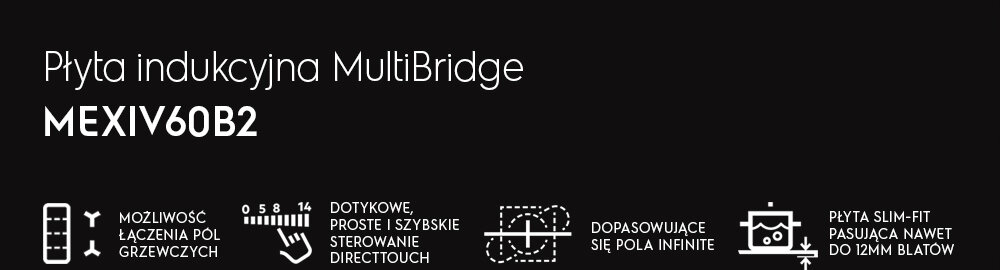 Grafika przedstawia tekst: \'Płyta indukcyjna MultiBridge MEXIV60B2\'. Poniżej znajdują się ikony z opisami: \'MOŻLIWOŚĆ ŁĄCZENIA PÓL GRZEWCZYCH\', \'DOTYKOWE, PROSTE I SZYBKIE STEROWANIE DIRECTTOUCH\', \'DOPASOWUJĄCE SIĘ POLA INFINITE\', \'PŁYTA SLIM-FIT PASUJĄCA NAWET DO 12MM BLATÓW\'.