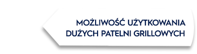Biała strzałka z tekstem: \'MOŻLIWOŚĆ UŻYTKOWANIA DUŻYCH PATELNI GRILLOWYCH\'.
