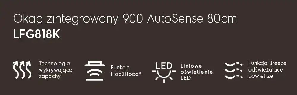 Grafika przedstawia tekst: \'Okap zintegrowany 900 AutoSense 80cm LFG818K\'. Widoczne są ikony z opisami: \'Technologia wykrywająca zapachy\', \'Funkcja Hob2Hood®\', \'Liniowe oświetlenie LED\', \'Funkcja Breeze odświeżające powietrze\'.