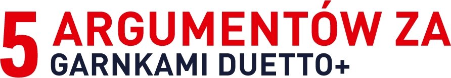 Grafika przedstawia tekst: \'5 ARGUMENTÓW ZA GARNKAMI DUETTO+\'.