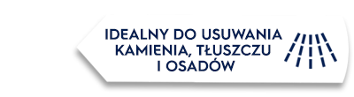 Grafika przedstawia biały prostokąt z tekstem: \'IDEALNY DO USUWANIA KAMIENIA, TŁUSZCZU I OSADÓW\'. Obok tekstu znajduje się symbol przypominający strumień wody.