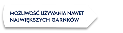 Obraz przedstawia biały prostokąt z tekstem: \'MOŻLIWOŚĆ UŻYWANIA NAWET NAJWIĘKSZYCH GARNKÓW\'.