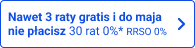 Nawet 3 raty gratis i 30 rat 0% i do maja nie płacisz* RRSO 0%
