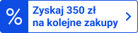 Zyskaj 350 zł na kolejne zakupy