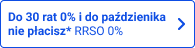 Do 30 rat 0%  i do października nie płacisz* RRSO 0%