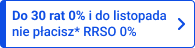 Do 30 rat 0% i do listopada nie płacisz* RRSO 0%